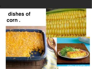 dishes of corn .                                               C