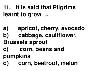 11.   It is said that Pilgrims learnt to grow … a)      apricot, cherry, avocado
