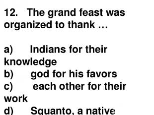 12.   The grand feast was organized to thank … a)      Indians for their knowled