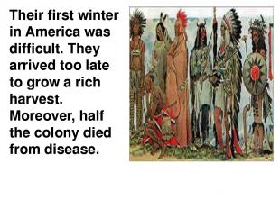 Their first winter in America was difficult. They arrived too late to grow a ric