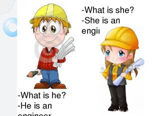 -What is he? -He is an engineer. -What is she? -She is an engineer.