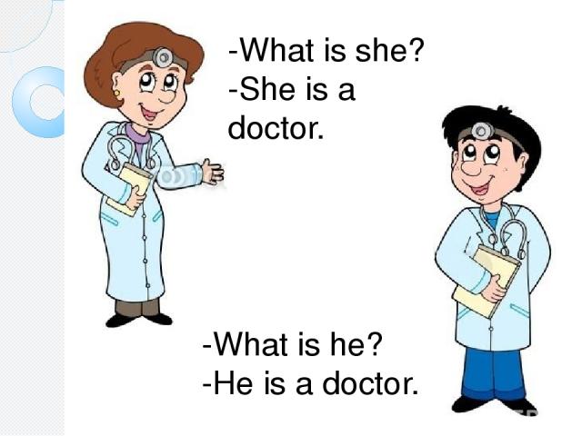 -What is she? -She is a doctor. -What is he? -He is a doctor.