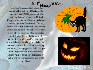 Ancient Origins of Halloween Halloween's origins date back to the ancient Celtic