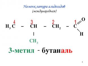 * Номенклатура альдегидов (международная) 3-метил - бутан аль O H3 C − CH − CH2