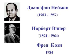 Джон фон Нейман (1903 - 1957) Норберт Винер (1894 - 1964) Фред Коэн 1984