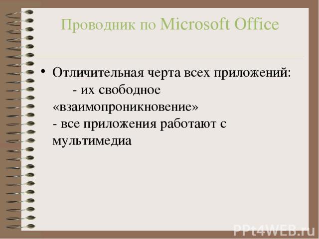 Проводник по Microsoft Office Отличительная черта всех приложений: - их свободное «взаимопроникновение» - все приложения работают с мультимедиа