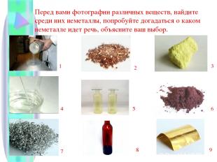 Перед вами фотографии различных веществ, найдите среди них неметаллы, попробуйте
