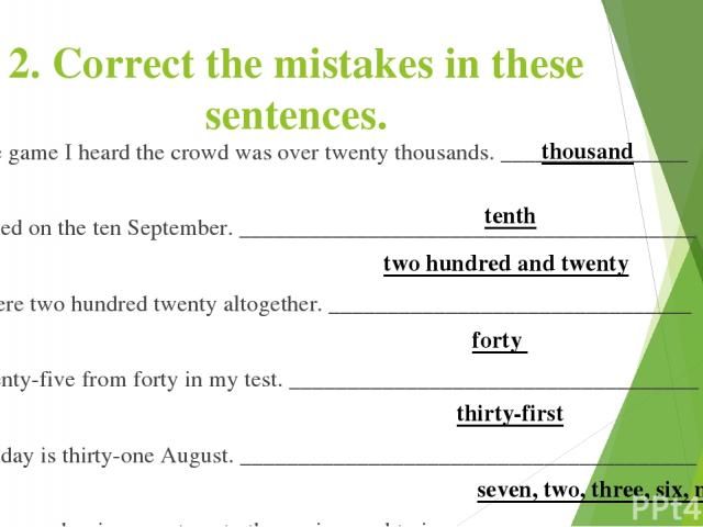 There is mistake in each sentence. Correct the mistakes in the sentences. Find and correct the mistakes. The Numeral example in the sentence. Correct the mistakes in the sentences. Are Tomas.