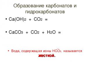 Образование карбонатов и гидрокарбонатов Са(ОН)2 + СО2 = СаСО3 + СО2 + Н2О = Вод