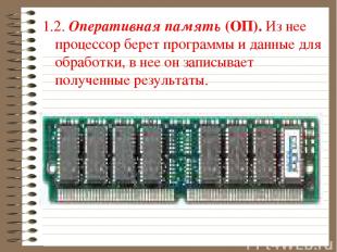 1.2. Оперативная память (ОП). Из нее процессор берет программы и данные для обра