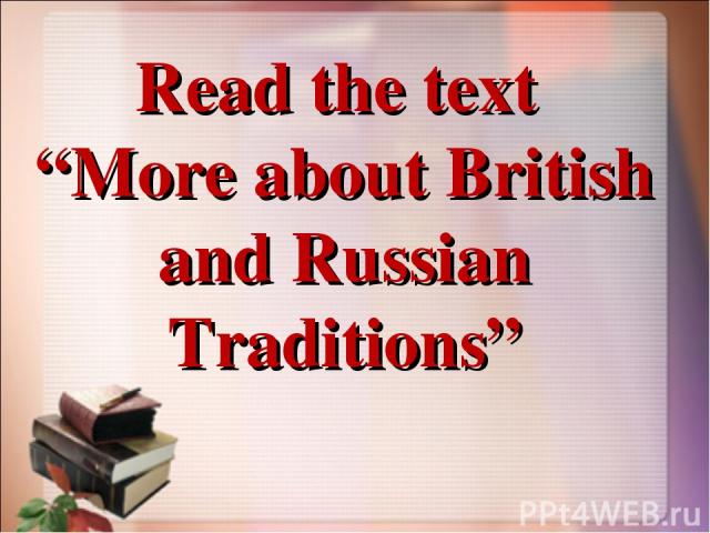 Read the text “More about British and Russian Traditions”