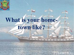 What is your home-town like?