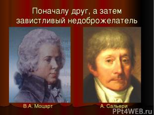 Поначалу друг, а затем завистливый недоброжелатель В.А. Моцарт А. Сальери