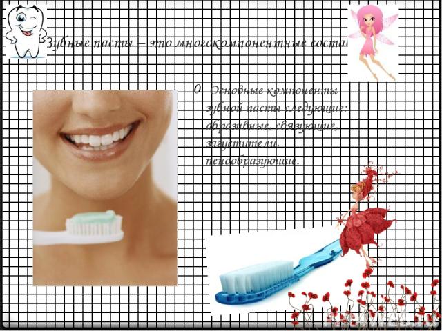 Зубные пасты – это многокомпонентные составы Основные компоненты зубной пасты следующие: абразивные, связующие, загустители, пенообразующие.