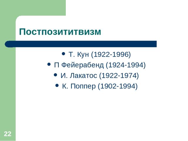 * Постпозититвизм Т. Кун (1922-1996) П Фейерабенд (1924-1994) И. Лакатос (1922-1974) К. Поппер (1902-1994)