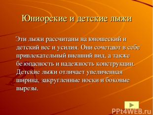 Юниорские и детские лыжи Эти лыжи рассчитаны на юношеский и детский вес и усилия