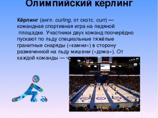 Олимпийский кёрлинг Кёрлинг (англ. curling, от скотс. curr) — командная спортивн