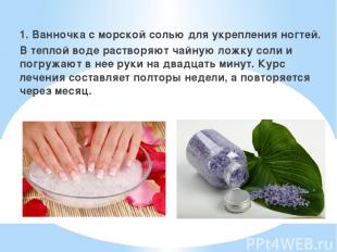 1. Ванночка с морской солью для укрепления ногтей. В теплой воде растворяют чайн