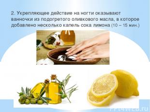 2. Укрепляющее действие на ногти оказывают ванночки из подогретого оливкового ма