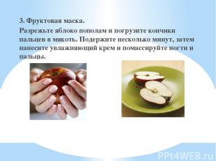 3. Фруктовая маска. Разрежьте яблоко пополам и погрузите кончики пальцев в мякот