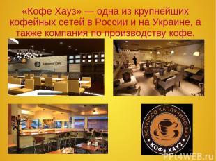 «Кофе Хауз» — одна из крупнейших кофейных сетей в России и на Украине, а также к