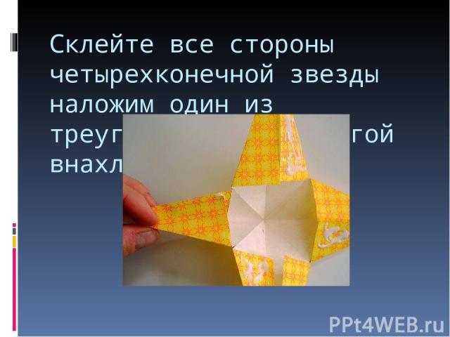 Склейте все стороны четырехконечной звезды наложим один из треугольников на другой внахлест.