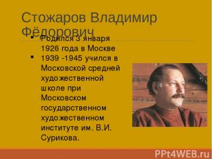 Стожаров Владимир Фёдорович Родился 3 января 1926 года в Москве 1939 -1945 училс