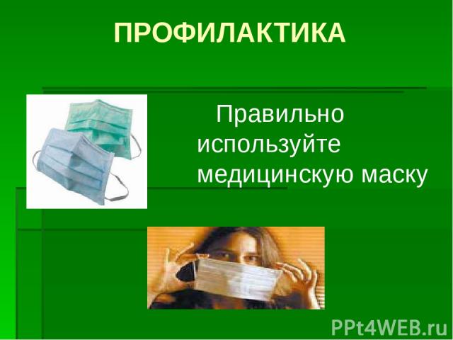 ПРОФИЛАКТИКА Правильно используйте медицинскую маску