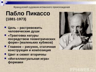 Пабло Пикассо (1881-1973) Цель – растревожить человеческие души «Трактовка натур