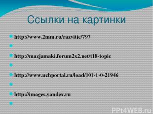 Ссылки на картинки http://www.2mm.ru/razvitie/797   http://mazjamaki.forum2x2.ne