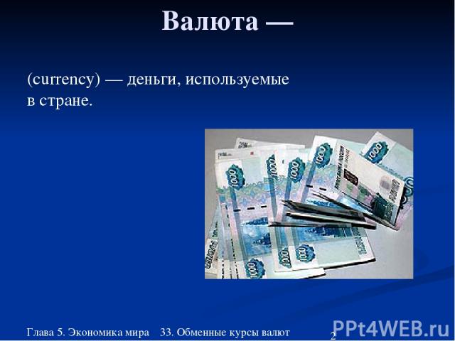 Глава 5. Экономика мира 33. Обменные курсы валют Валюта — (currency) — деньги, используемые в стране.