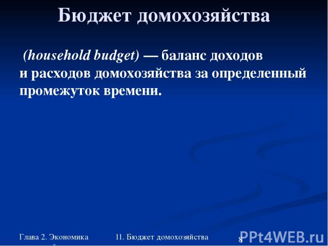 Глава 2. Экономика домохозяйства 11. Бюджет домохозяйства Бюджет домохозяйства (household budget) — баланс доходов и расходов домохозяйства за определенный промежуток времени.