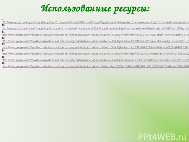 Использованные ресурсы: 9. http://www.google.ru/imgres?imgurl=http://port20.ru/uploads/posts/2012-12/cdnt3egdp9.jpg&imgrefurl=http://port20.ru/sovetskie-filmy/3267-neskolko-dney-iz-zhizni-oblomova-smotret-onlayn-besplatno-luchshiy-film-neskolko-dney…