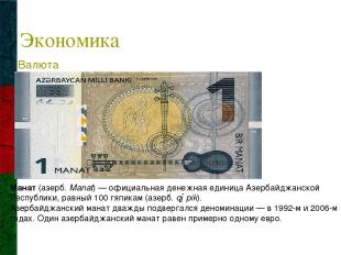 Экономика Манат (азерб. Manat) — официальная денежная единица Азербайджанской Ре