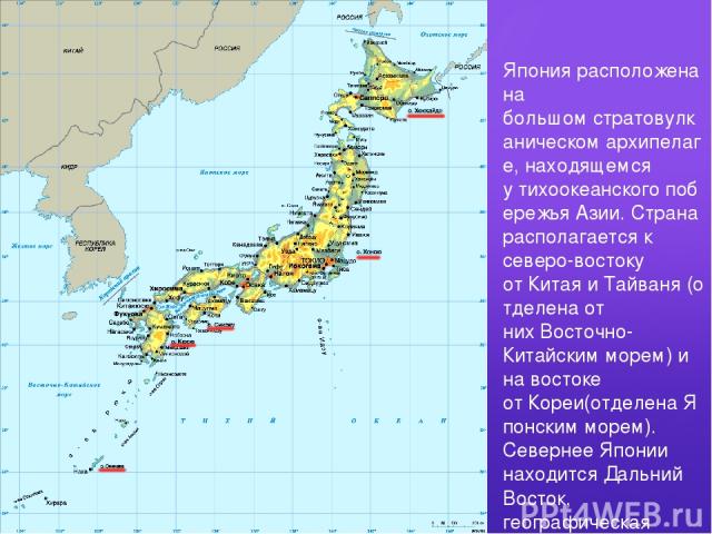 Япония расположена на большом стратовулканическом архипелаге, находящемся у тихоокеанского побережья Азии. Страна располагается к северо-востоку от Китая и Тайваня (отделена от них Восточно-Китайским морем) и на востоке от Кореи(отделена Японским мо…