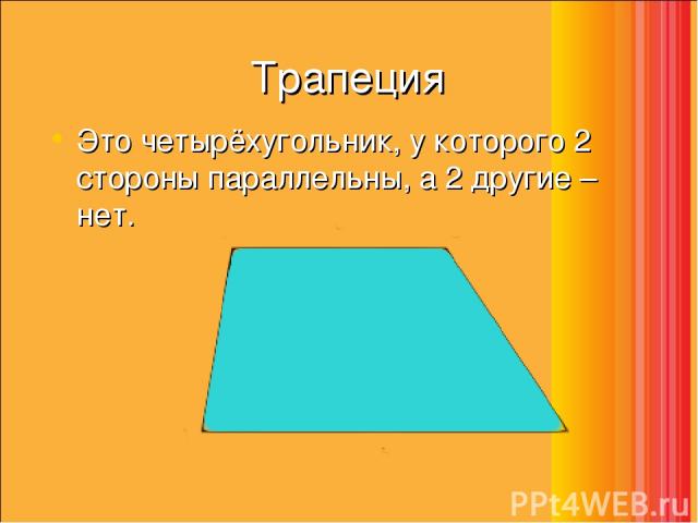 Трапеция Это четырёхугольник, у которого 2 стороны параллельны, а 2 другие – нет.