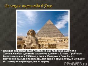 Великая пирамида в Гизе Великая пирамида была построена как гробница Хуфу или Хе