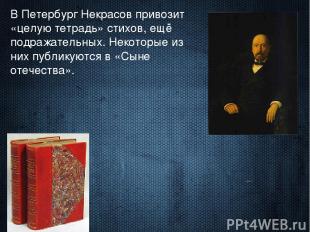 В Петербург Некрасов привозит «целую тетрадь» стихов, ещё подражательных. Некото