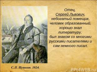 Отец, Сергей Львович, небогатый помещик, человек образованный, хорошо знал литер