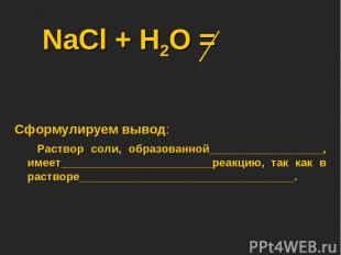 NaCl + Н2О = Сформулируем вывод: Раствор соли, образованной__________________, и