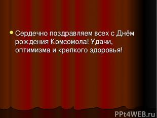 Сердечно поздравляем всех с Днём рождения Комсомола! Удачи, оптимизма и крепкого