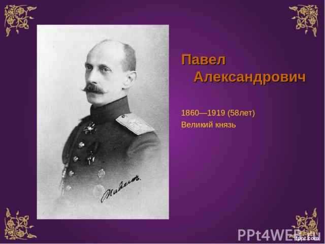 Павел Александрович 1860—1919 (58лет) Великий князь