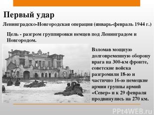Первый удар Ленинградско-Новгородская операция (январь-февраль 1944 г.) Цель - р