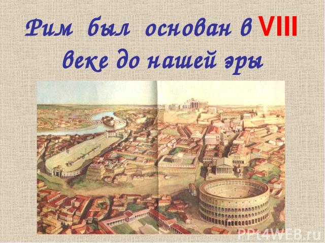 Рим был основан в VIII веке до нашей эры
