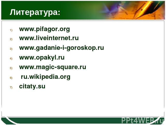 Литература: www.pifagor.org   www.liveinternet.ru www.gadanie-i-goroskop.ru www.opakyl.ru www.magic-square.ru ru.wikipedia.org citaty.su LOGO