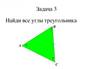Задача 3 Найди все углы треугольника А В С ? ? ?