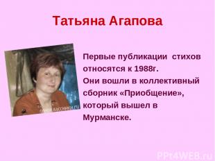 Татьяна Агапова Первые публикации стихов относятся к 1988г. Они вошли в коллекти