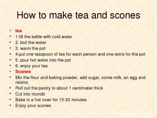 How to make tea and scones tea 1.fill the kettle with cold water 2. boil the wat
