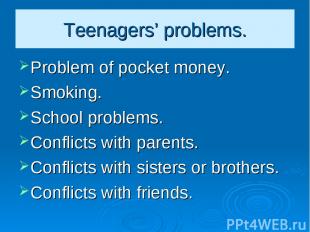 Teenagers’ problems. Problem of pocket money. Smoking. School problems. Conflict