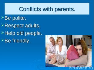 Conflicts with parents. Be polite. Respect adults. Help old people. Be friendly.